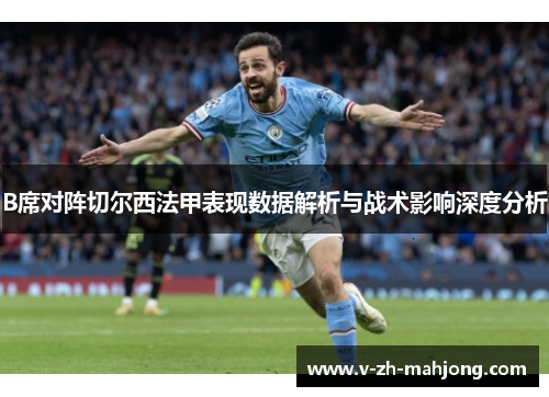 B席对阵切尔西法甲表现数据解析与战术影响深度分析