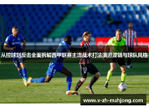 从控球到反击全面拆解西甲联赛主流战术打法演进逻辑与球队风格