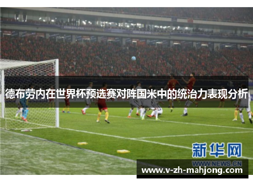 德布劳内在世界杯预选赛对阵国米中的统治力表现分析