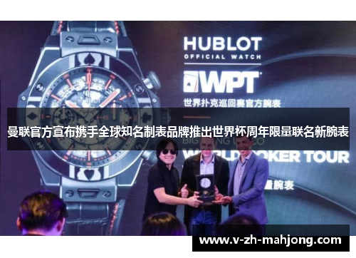 曼联官方宣布携手全球知名制表品牌推出世界杯周年限量联名新腕表